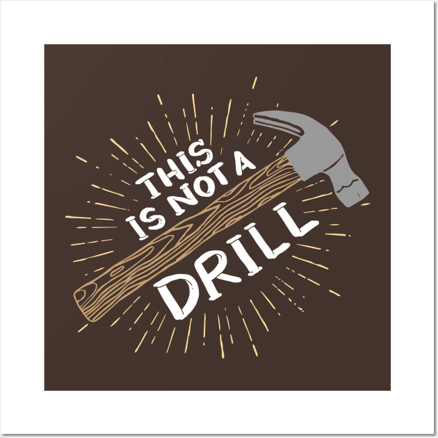 This Is Not A Drill - Funny Carpenter Shirts and Gifts Wall Art by Shirtbubble